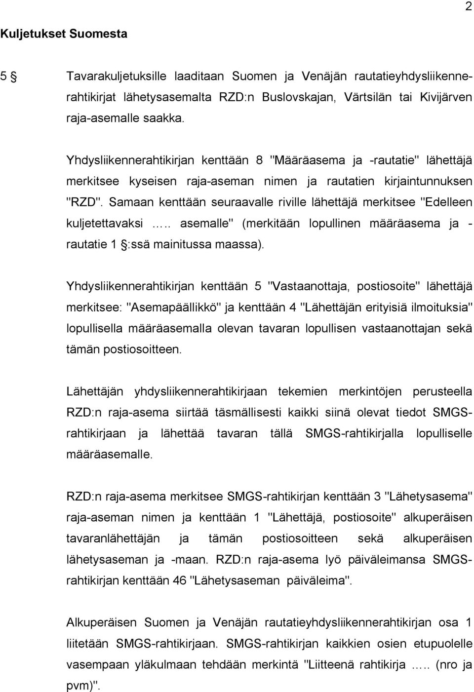 Samaan kenttään seuraavalle riville lähettäjä merkitsee "Edelleen kuljetettavaksi.. asemalle" (merkitään lopullinen määräasema ja - rautatie 1 :ssä mainitussa maassa).