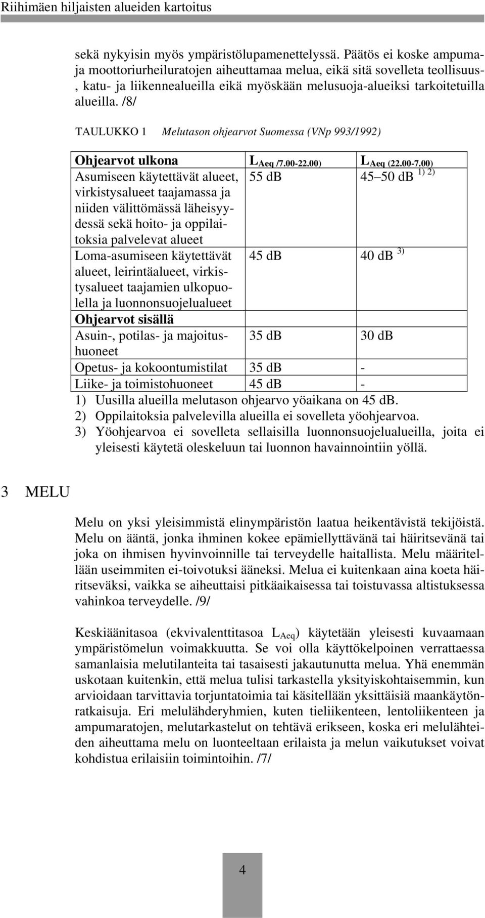 /8/ TAULUKKO 1 Melutason ohjearvot Suomessa (VNp 993/1992) Ohjearvot ulkona L Aeq /7.00-22.00) L Aeq (22.00-7.