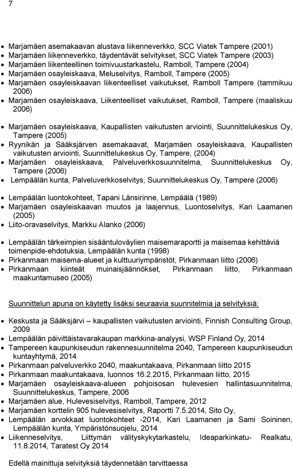 Liikenteelliset vaikutukset, Ramboll, Tampere (maaliskuu 2006) Marjamäen osayleiskaava, Kaupallisten vaikutusten arviointi, Suunnittelukeskus Oy, Tampere (2005) Ryynikän ja Sääksjärven asemakaavat,