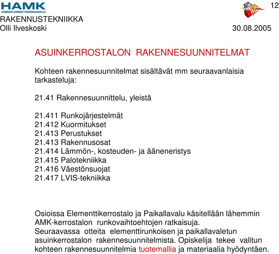 416 Väestönsuojat 21.417 LVIS-tekniikka Osioissa Elementtikerrostalo ja Paikallavalu käsitellään lähemmin AMK-kerrostalon runkovaihtoehtojen ratkaisuja.