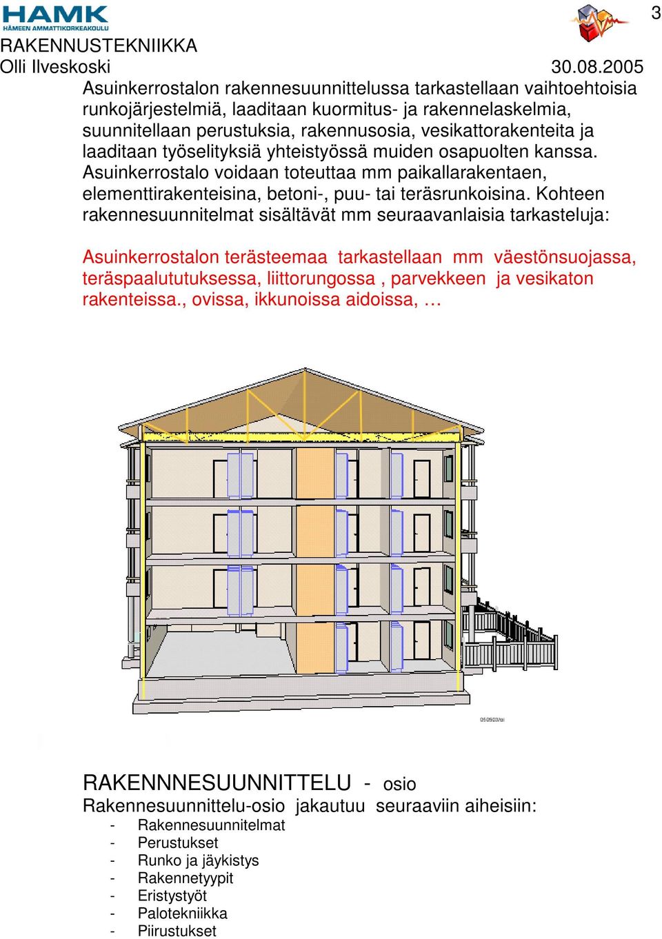 Kohteen rakennesuunnitelmat sisältävät mm seuraavanlaisia tarkasteluja: 3 Asuinkerrostalon terästeemaa tarkastellaan mm väestönsuojassa, teräspaalututuksessa, liittorungossa, parvekkeen ja vesikaton