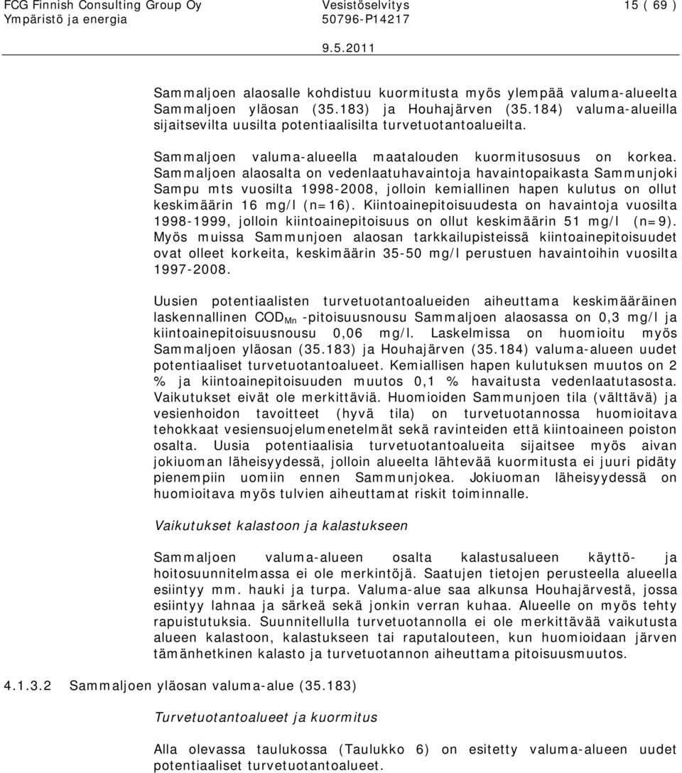 Sammaljoen alaosalta on vedenlaatuhavaintoja havaintopaikasta Sammunjoki Sampu mts vuosilta 1998-2008, jolloin kemiallinen hapen kulutus on ollut keskimäärin 16 mg/l (n=16).