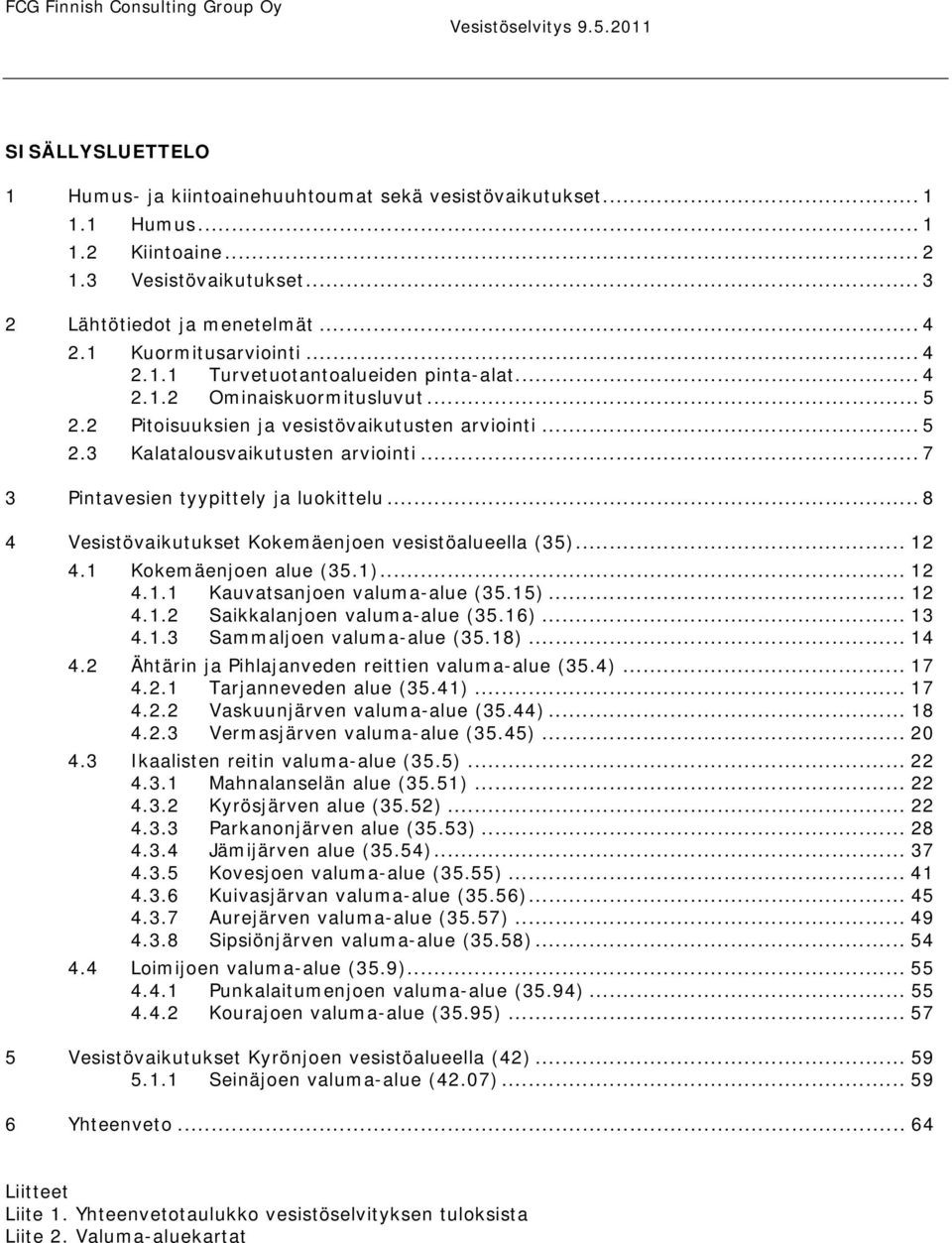 .. 7 3 Pintavesien tyypittely ja luokittelu... 8 4 Vesistövaikutukset Kokemäenjoen vesistöalueella (35)... 12 4.1 Kokemäenjoen alue (35.1)... 12 4.1.1 Kauvatsanjoen valuma-alue (35.15)... 12 4.1.2 Saikkalanjoen valuma-alue (35.