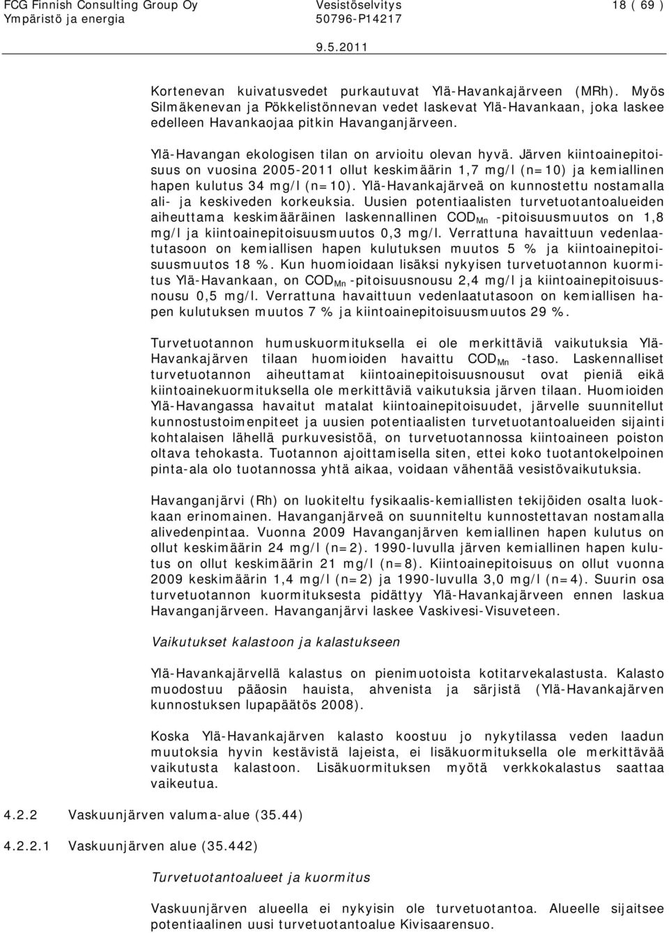 Järven kiintoainepitoisuus on vuosina 2005-2011 ollut keskimäärin 1,7 mg/l (n=10) ja kemiallinen hapen kulutus 34 mg/l (n=10).