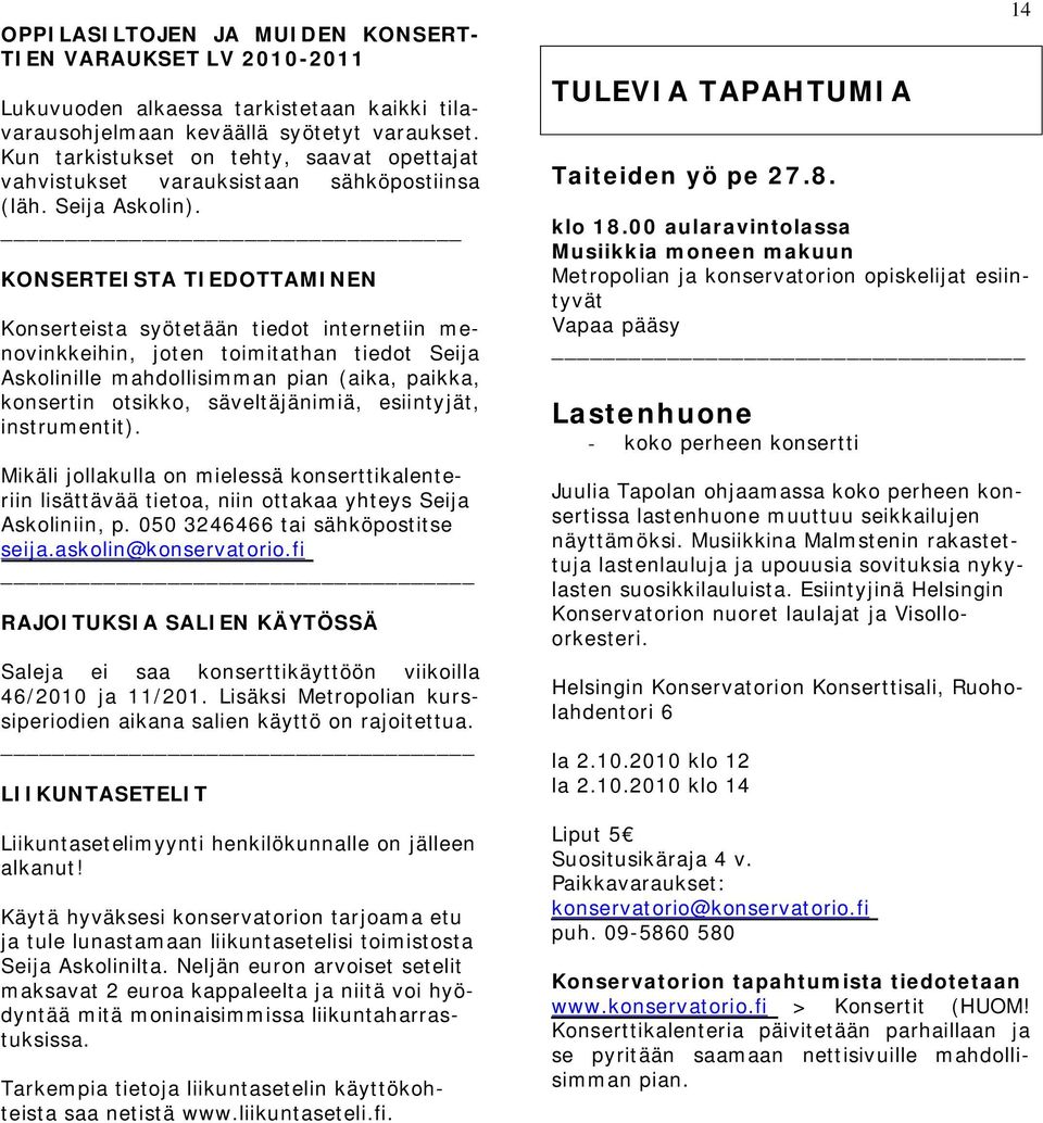 KONSERTEISTA TIEDOTTAMINEN Konserteista syötetään tiedot internetiin menovinkkeihin, joten toimitathan tiedot Seija Askolinille mahdollisimman pian (aika, paikka, konsertin otsikko, säveltäjänimiä,