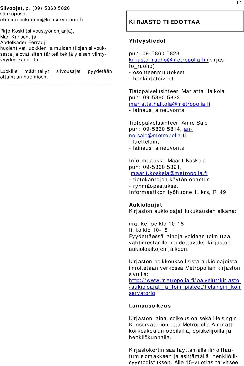 Luokille määritellyt siivousajat pyydetään ottamaan huomioon. KIRJASTO TIEDOTTAA Yhteystiedot puh. 09-5860 5823 kirjasto_ruoho@metropolia.
