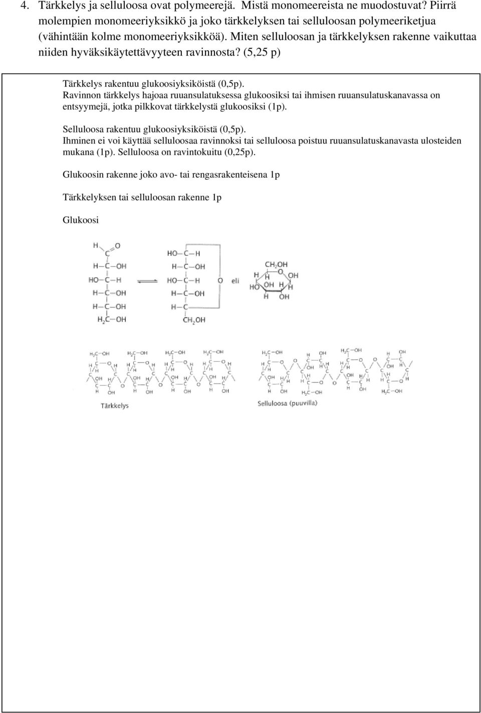 Miten selluloosan ja tärkkelyksen rakenne vaikuttaa niiden hyväksikäytettävyyteen ravinnosta? (5,25 p) Tärkkelys rakentuu glukoosiyksiköistä (0,5p).