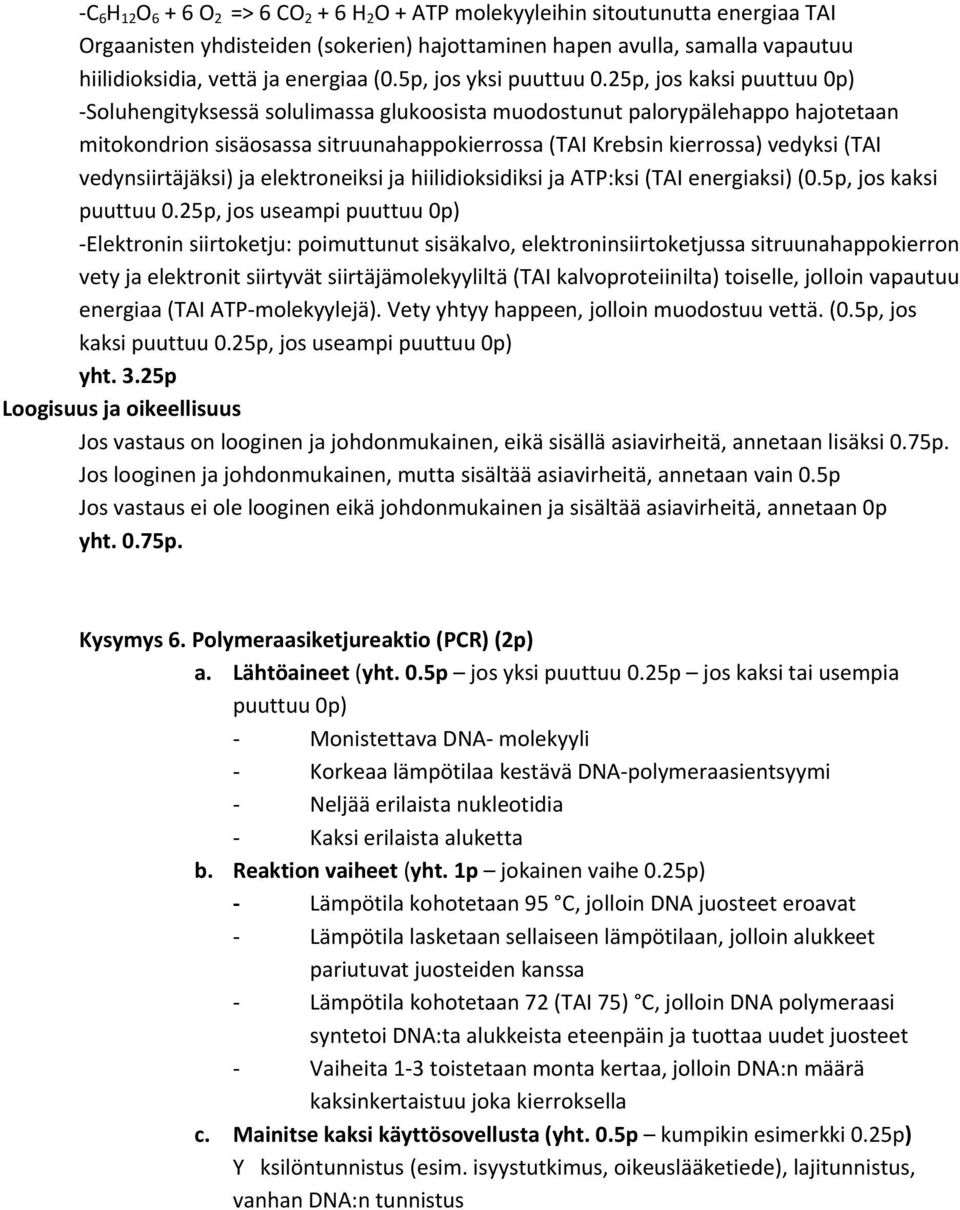 25p, jos kaksi puuttuu 0p) Soluhengityksessä solulimassa glukoosista muodostunut palorypälehappo hajotetaan mitokondrion sisäosassa sitruunahappokierrossa (TAI Krebsin kierrossa) vedyksi (TAI