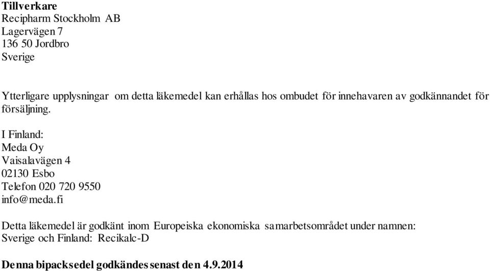 I Finland: Meda Oy Vaisalavägen 4 02130 Esbo Telefon 020 720 9550 info@meda.