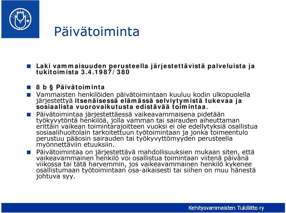 Päivätoimintaa järjestettäessä vaikeavammaisena pidetään työkyvytöntä henkilöä, jolla vamman tai sairauden aiheuttaman erittäin vaikean toimintarajoitteen vuoksi ei ole edellytyksiä osallistua