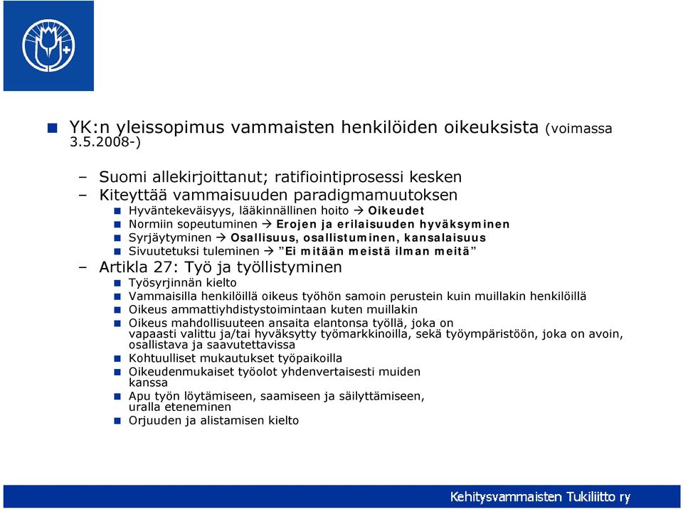 hyväksyminen Syrjäytyminen Osallisuus, osallistuminen, kansalaisuus Sivuutetuksi tuleminen Ei mitään meistä ilman meitä Artikla 27: Työ ja työllistyminen Työsyrjinnän kielto Vammaisilla henkilöillä