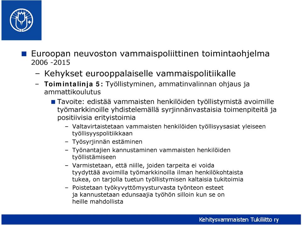 työllisyysasiat yleiseen työllisyyspolitiikkaan Työsyrjinnän estäminen Työnantajien kannustaminen vammaisten henkilöiden työllistämiseen Varmistetaan, että niille, joiden tarpeita ei voida tyydyttää