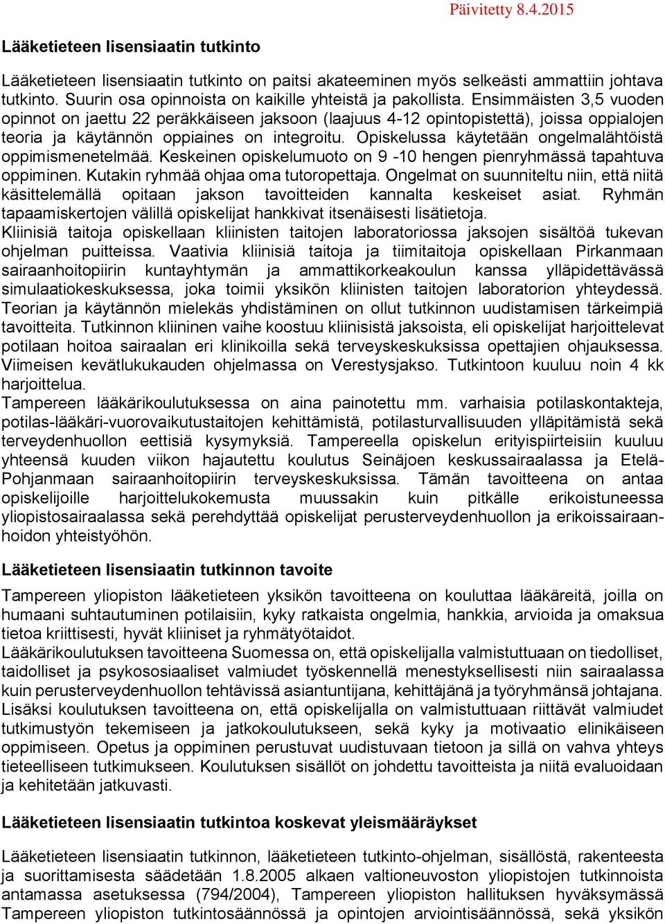 Ensimmäisten 3,5 vuoden opinnot on jaettu 22 peräkkäiseen jaksoon (laajuus 4-12 opintopistettä), joissa oppialojen teoria ja käytännön oppiaines on integroitu.
