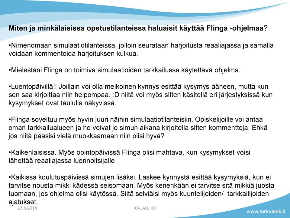 Mielestäni Flinga on toimiva simulaatioiden tarkkailussa käytettävä ohjelma. Luentopäivillä!! Joillain voi olla melkoinen kynnys esittää kysymys ääneen, mutta kun sen saa kirjoittaa niin helpompaa.