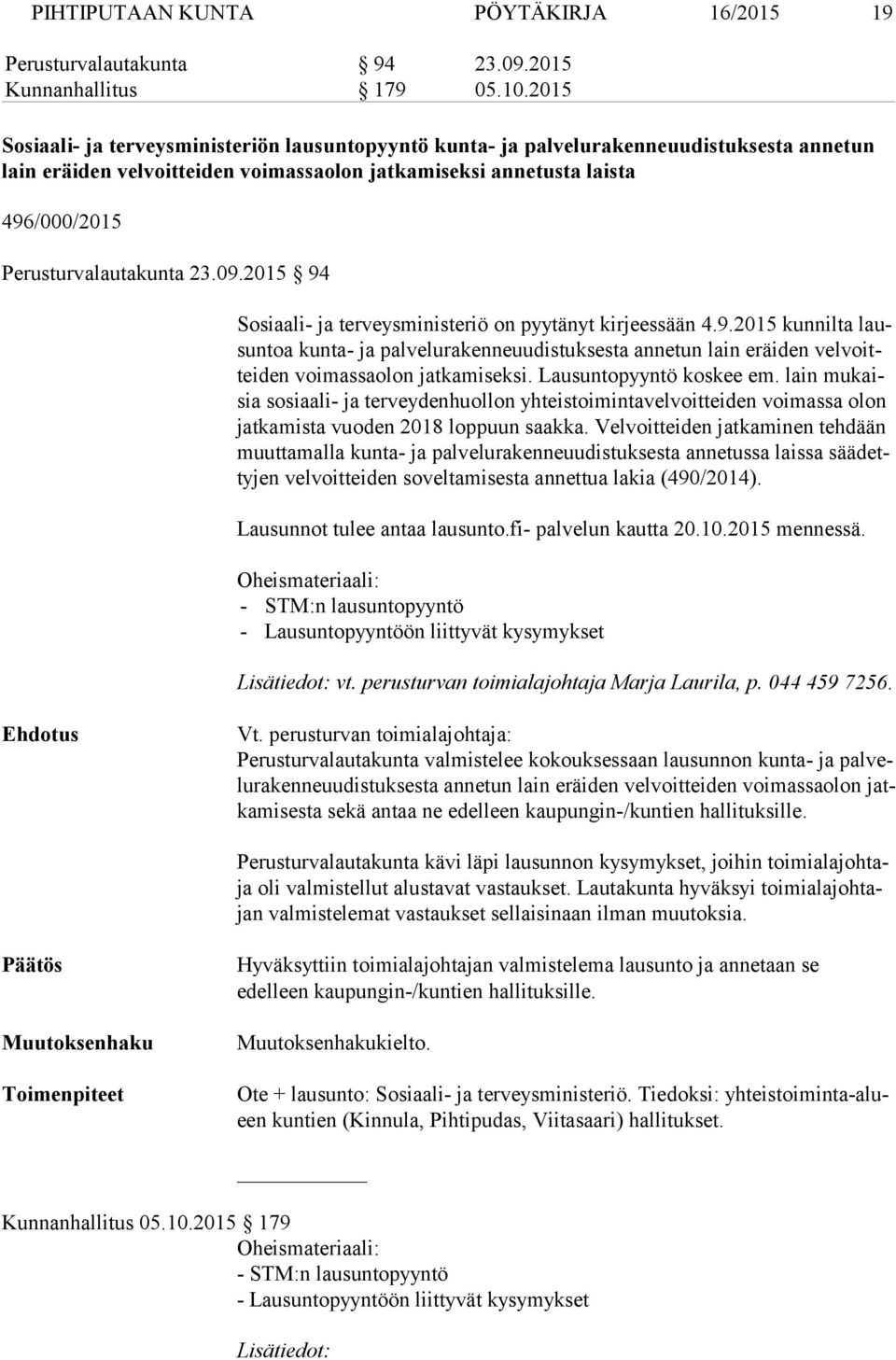 Perusturvalautakunta 23.09.2015 94 Sosiaali- ja terveysministeriö on pyytänyt kirjeessään 4.9.2015 kunnilta lausun toa kunta- ja palvelurakenneuudistuksesta annetun lain eräiden vel voittei den voimassaolon jatkamiseksi.