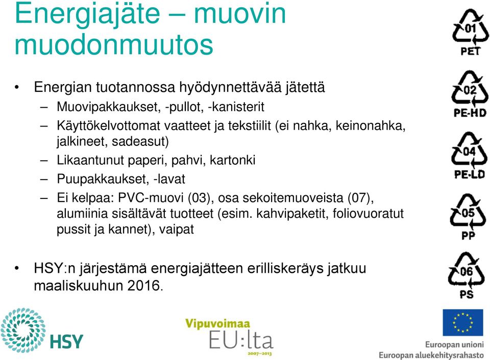 kartonki Puupakkaukset, -lavat Ei kelpaa: PVC-muovi (03), osa sekoitemuoveista (07), alumiinia sisältävät tuotteet