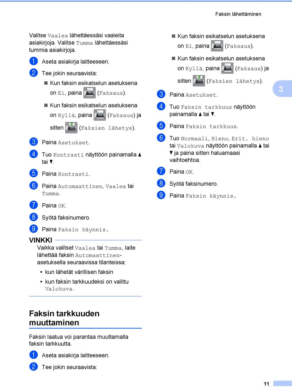 d Tuo Kontrasti näyttöön painamalla a tai b. e Paina Kontrasti. f Paina Automaattinen, Vaalea tai Tumma. g Paina OK. h Syötä faksinumero. i Paina Faksin käynnis.