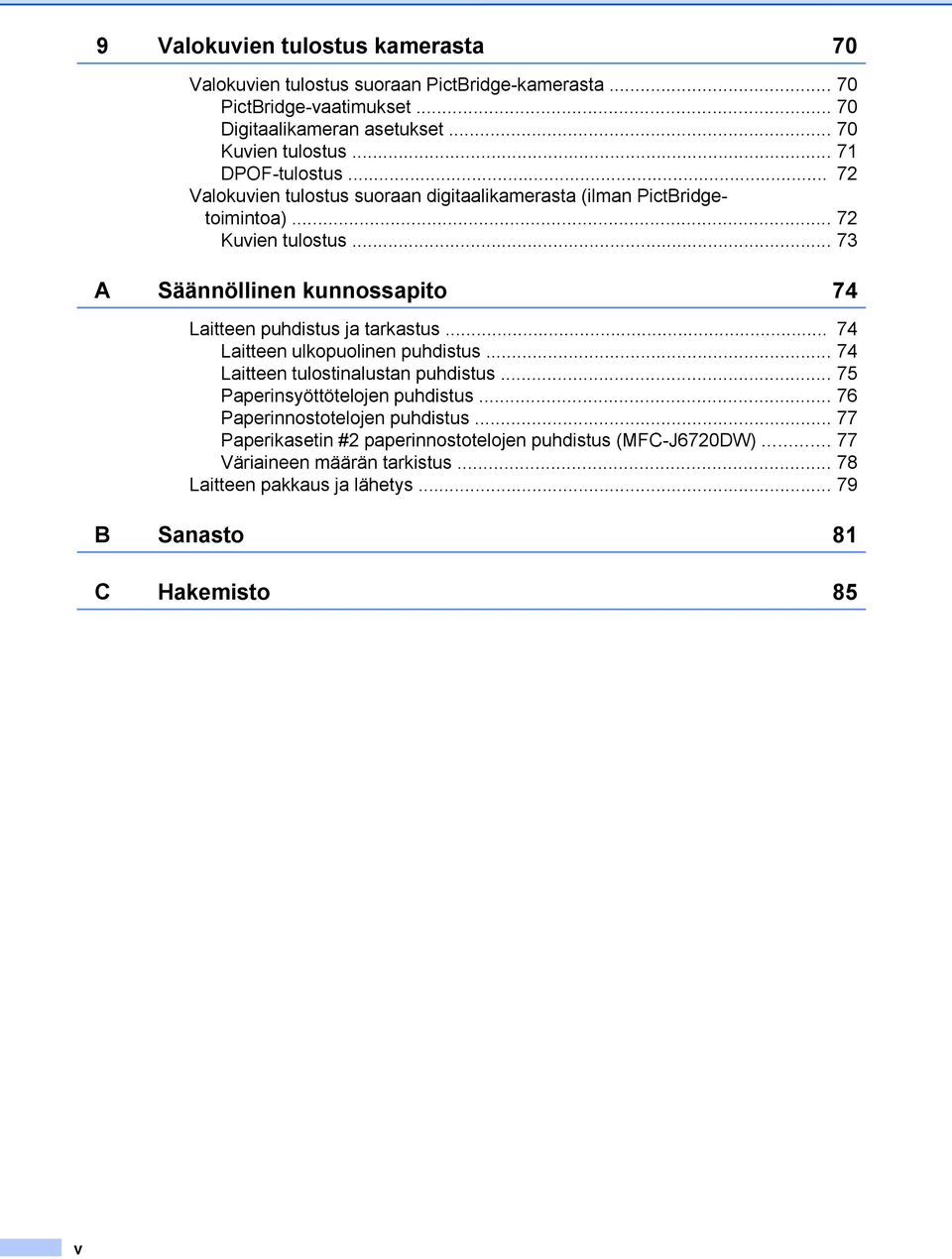 .. 73 A Säännöllinen kunnossapito 74 Laitteen puhdistus ja tarkastus... 74 Laitteen ulkopuolinen puhdistus... 74 Laitteen tulostinalustan puhdistus.