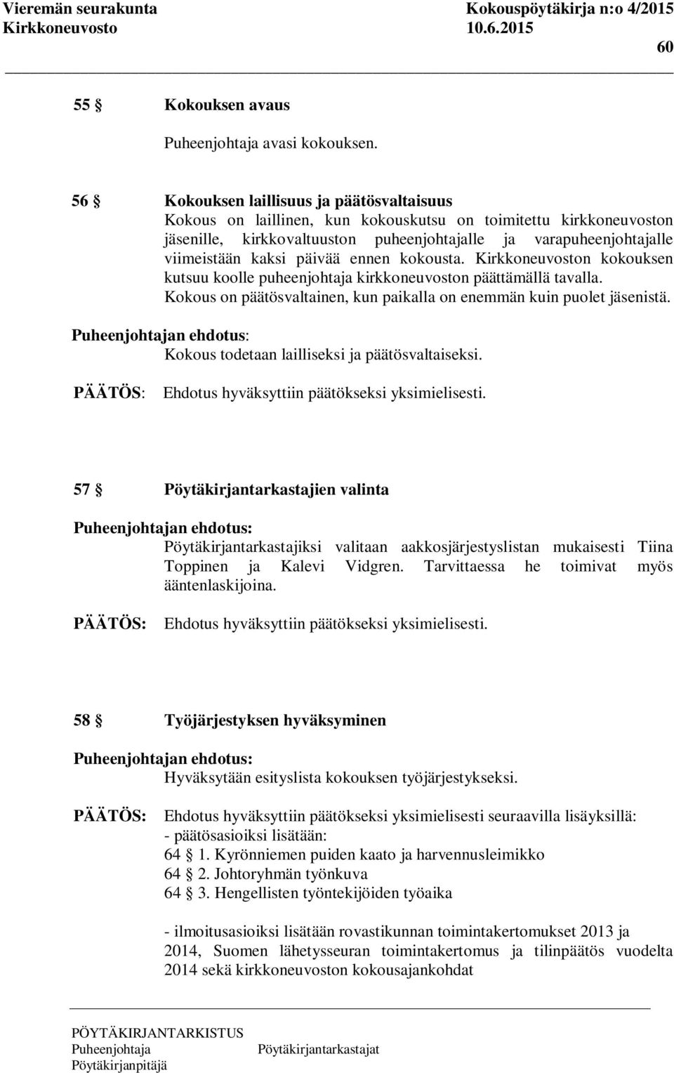 päivää ennen kokousta. Kirkkoneuvoston kokouksen kutsuu koolle puheenjohtaja kirkkoneuvoston päättämällä tavalla. Kokous on päätösvaltainen, kun paikalla on enemmän kuin puolet jäsenistä.