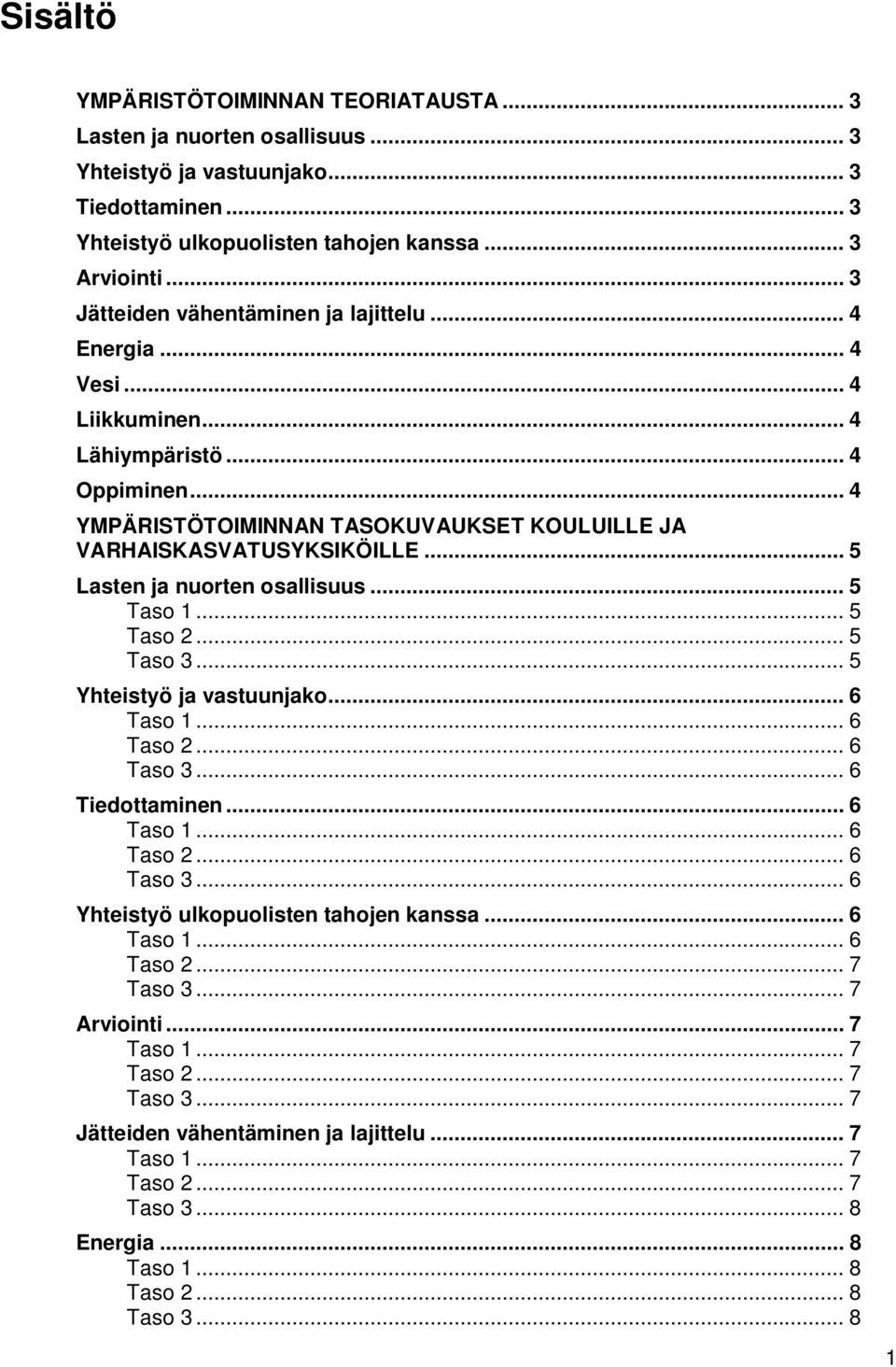 .. 4 YMPÄRISTÖTOIMINNAN TASOKUVAUKSET KOULUILLE JA VARHAISKASVATUSYKSIKÖILLE... 5 Lasten ja nuorten osallisuus... 5... 5... 5... 5 Yhteistyö ja vastuunjako... 6.