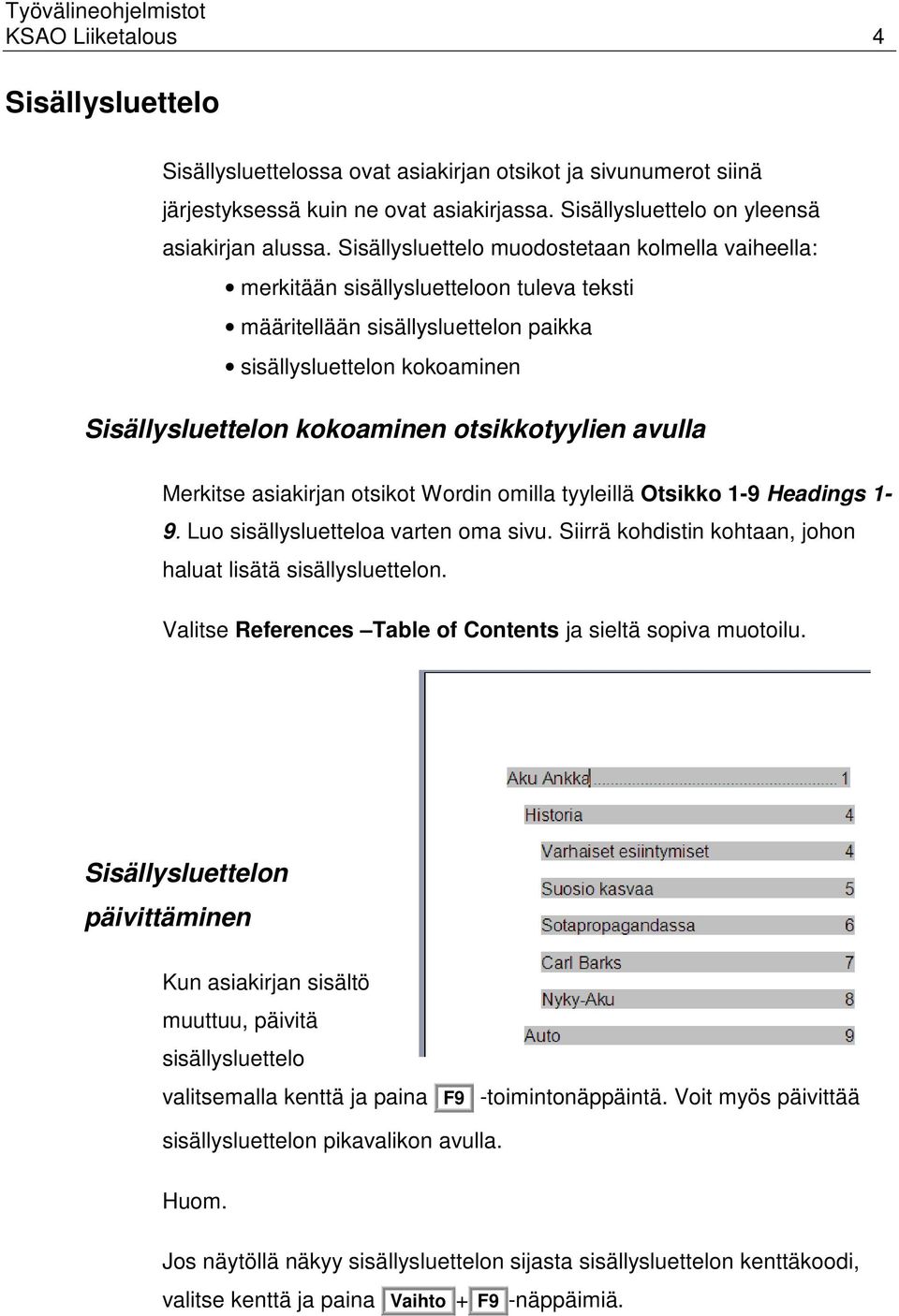 otsikkotyylien avulla Merkitse asiakirjan otsikot Wordin omilla tyyleillä Otsikko 1-9 Headings 1-9. Luo sisällysluetteloa varten oma sivu.