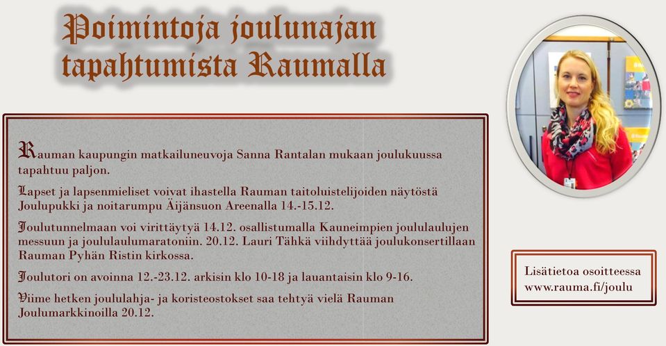 Joulutunnelmaan voi virittäytyä 14.12. osallistumalla Kauneimpien joululaulujen messuun ja joululaulumaratoniin. 20.12. Lauri Tähkä viihdyttää joulukonsertillaan Rauman Pyhän Ristin kirkossa.