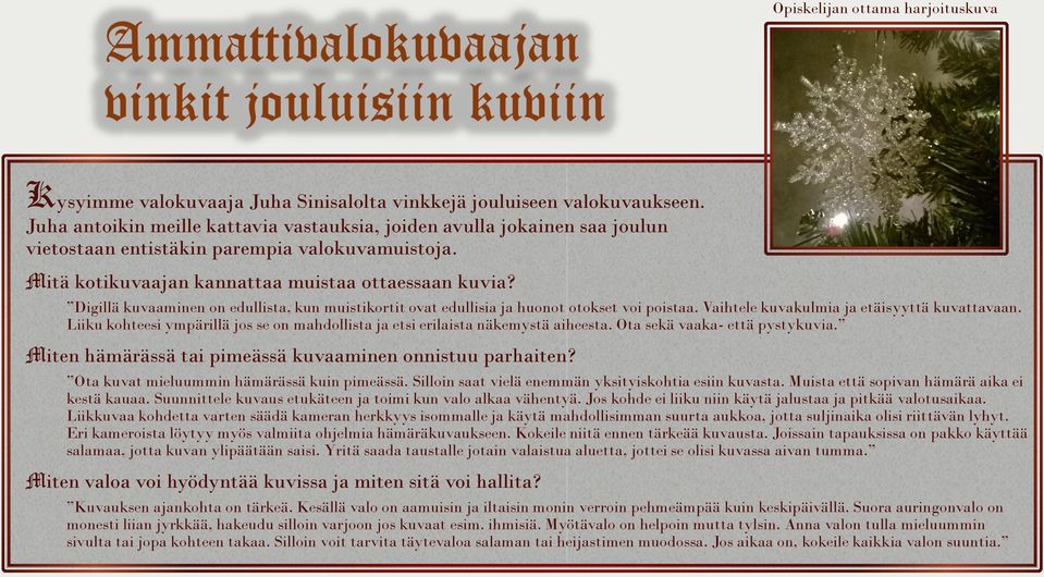 Digillä kuvaaminen on edullista, kun muistikortit ovat edullisia ja huonot otokset voi poistaa. Vaihtele kuvakulmia ja etäisyyttä kuvattavaan.