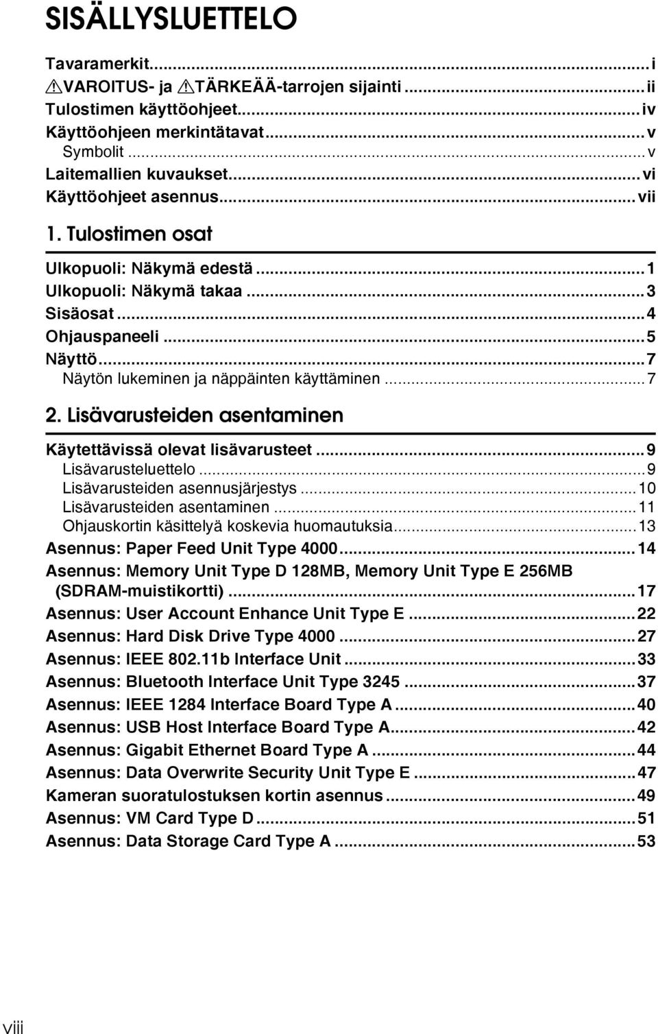 Lisävarusteiden asentaminen Käytettävissä olevat lisävarusteet...9 Lisävarusteluettelo...9 Lisävarusteiden asennusjärjestys...10 Lisävarusteiden asentaminen.