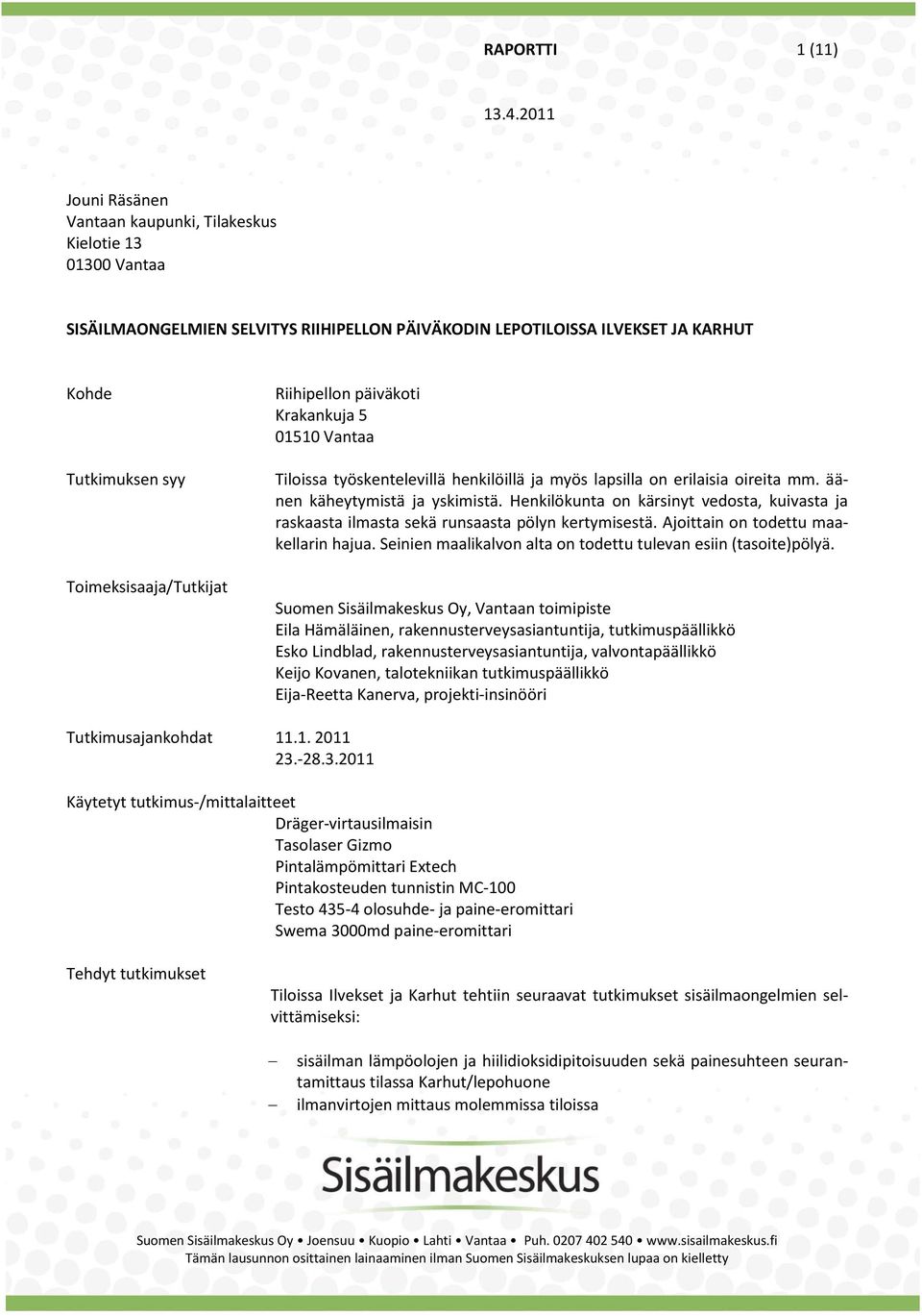 Riihipellon päiväkoti Krakankuja 5 01510 Vantaa Tiloissa työskentelevillä henkilöillä ja myös lapsilla on erilaisia oireita mm. äänen käheytymistä ja yskimistä.