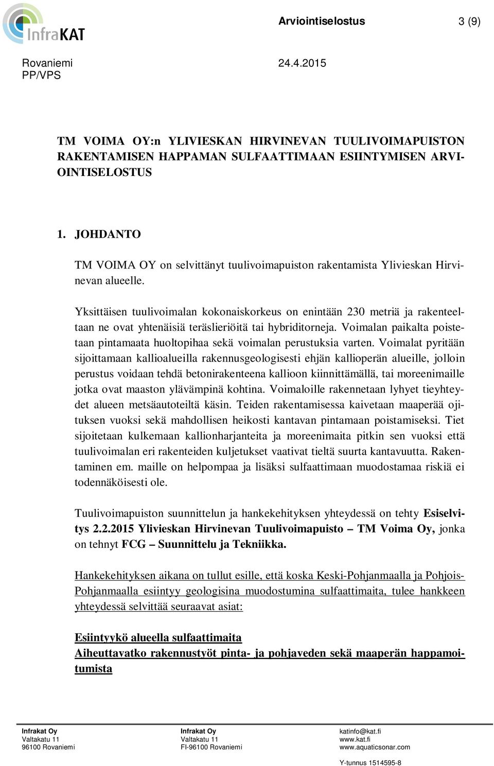 Yksittäisen tuulivoimalan kokonaiskorkeus on enintään 230 metriä ja rakenteeltaan ne ovat yhtenäisiä teräslieriöitä tai hybriditorneja.