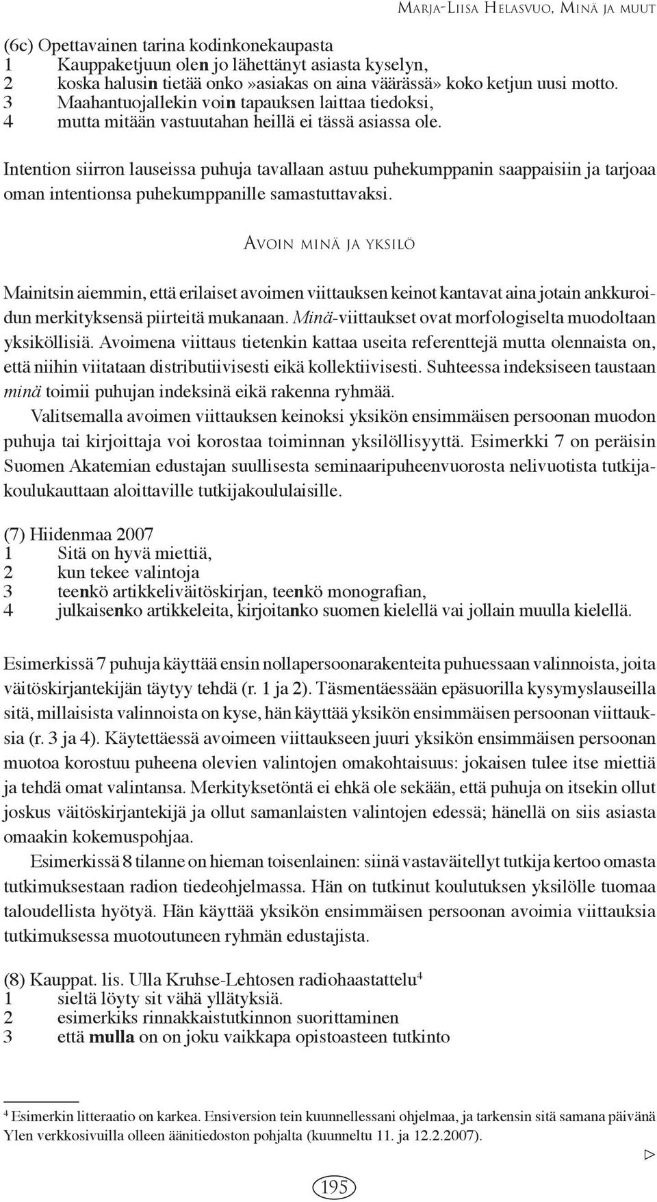 Intention siirron lauseissa puhuja tavallaan astuu puhekumppanin saappaisiin ja tarjoaa oman intentionsa puhekumppanille samastuttavaksi.