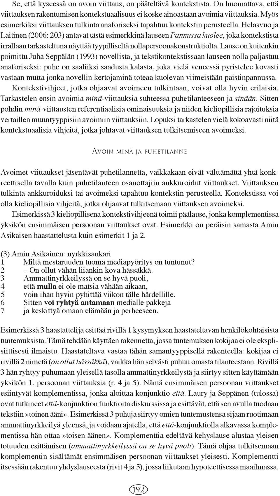 Helasvuo ja Laitinen (2006: 203) antavat tästä esimerkkinä lauseen Pannussa kuolee, joka kontekstista irrallaan tarkasteltuna näyttää tyypilliseltä nollapersoonakonstruktiolta.