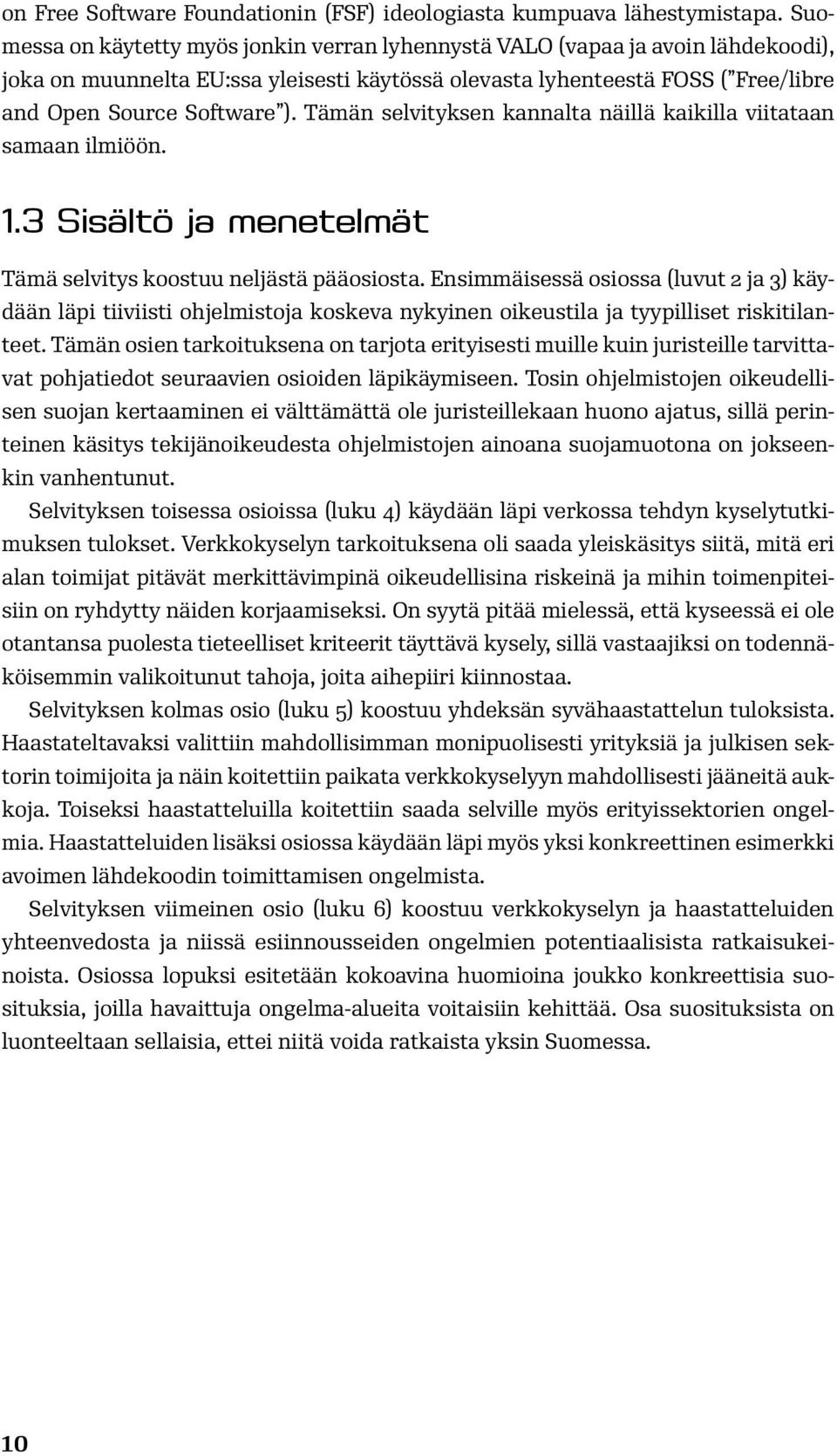 Tämän selvityksen kannalta näillä kaikilla viitataan samaan ilmiöön. 1.3 Sisältö ja menetelmät Tämä selvitys koostuu neljästä pääosiosta.