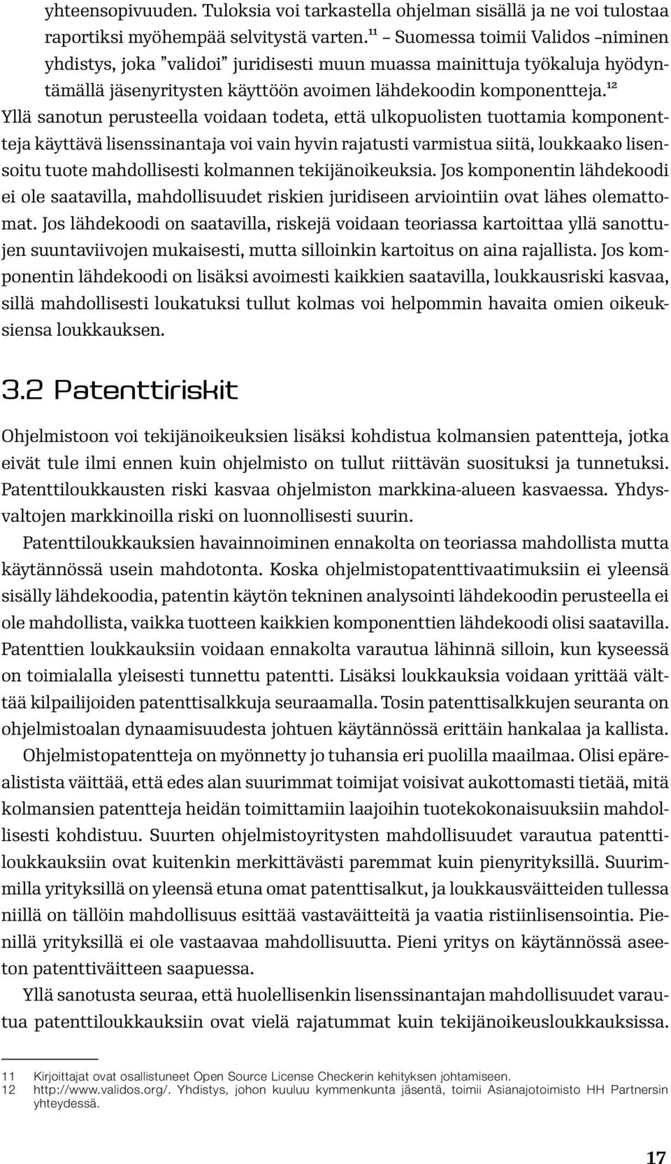 12 Yllä sanotun perusteella voidaan todeta, että ulkopuolisten tuottamia komponentteja käyttävä lisenssinantaja voi vain hyvin rajatusti varmistua siitä, loukkaako lisensoitu tuote mahdollisesti