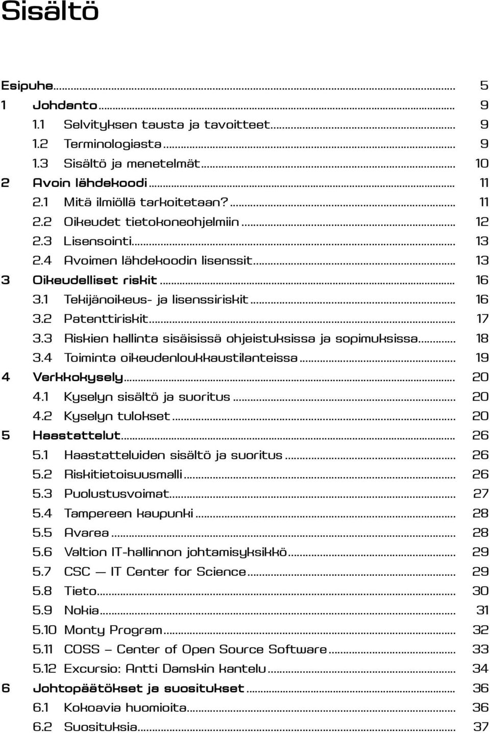 3 Riskien hallinta sisäisissä ohjeistuksissa ja sopimuksissa... 18 3.4 Toiminta oikeudenloukkaustilanteissa... 19 4 Verkkokysely... 20 4.1 Kyselyn sisältö ja suoritus... 20 4.2 Kyselyn tulokset.