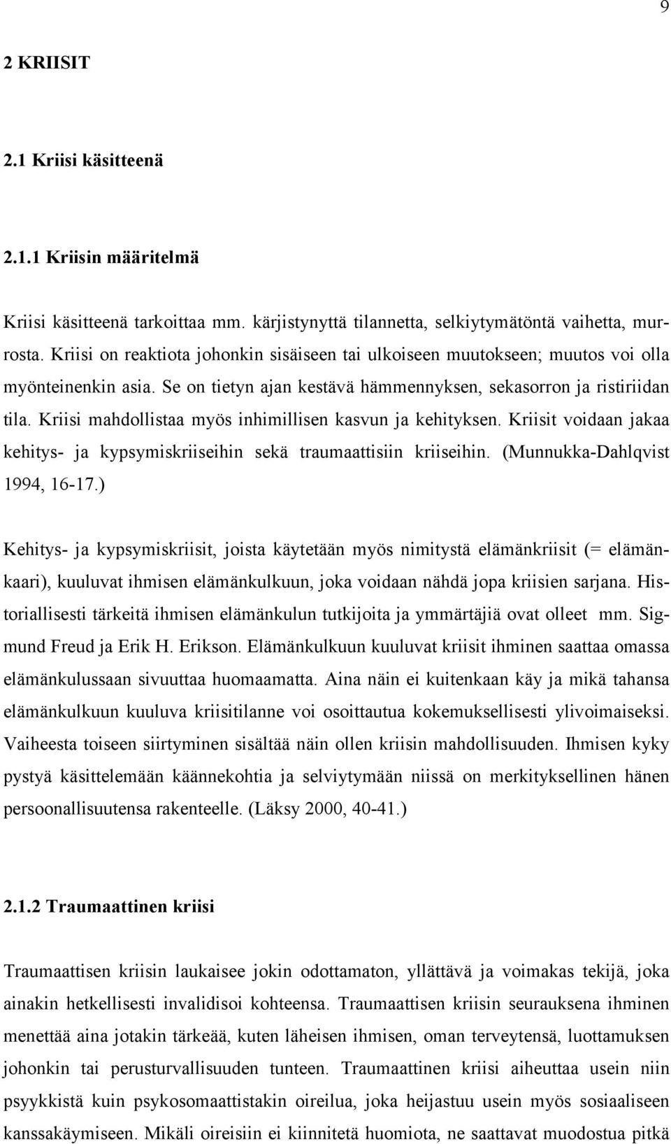 Kriisi mahdollistaa myös inhimillisen kasvun ja kehityksen. Kriisit voidaan jakaa kehitys- ja kypsymiskriiseihin sekä traumaattisiin kriiseihin. (Munnukka-Dahlqvist 1994, 16-17.