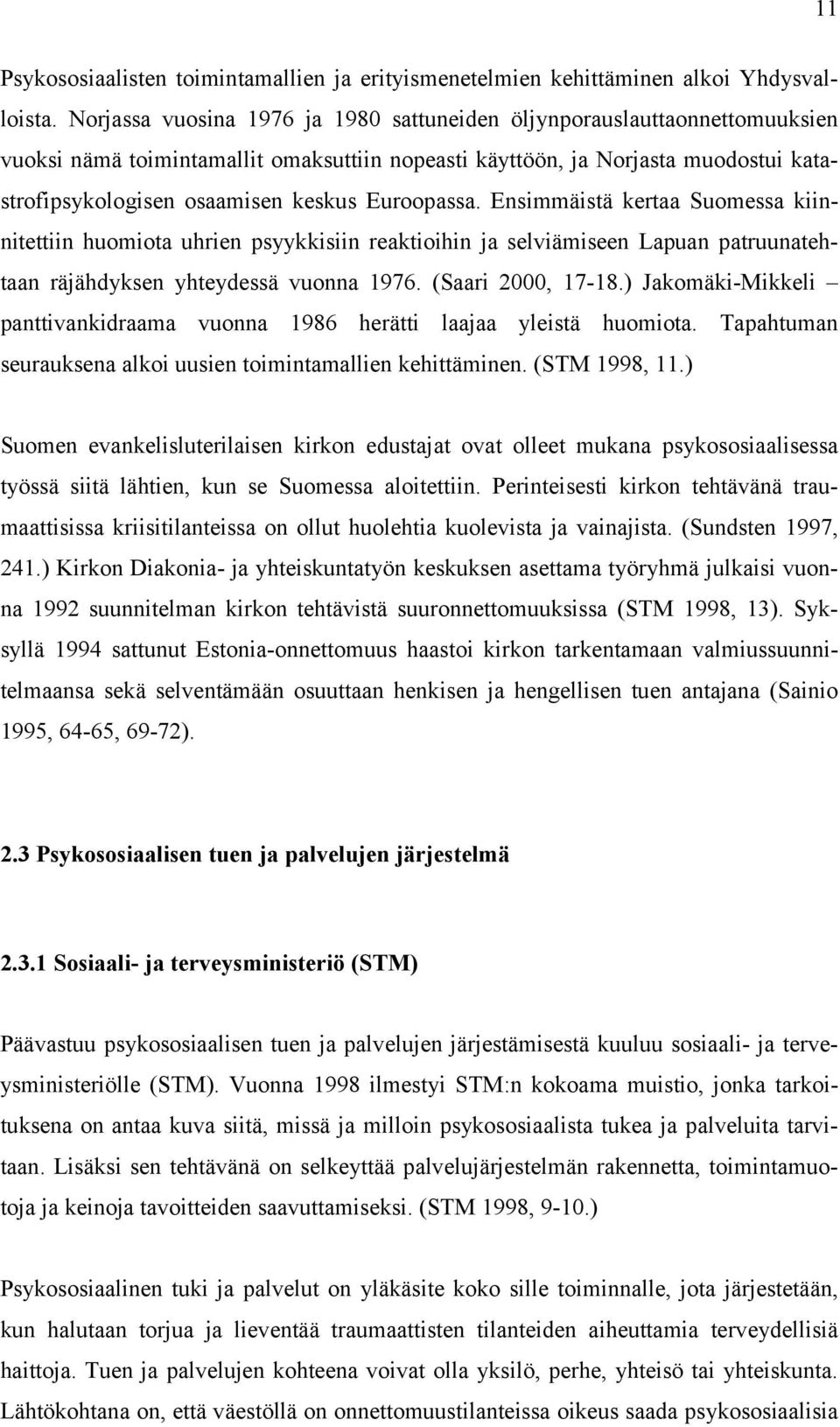 Euroopassa. Ensimmäistä kertaa Suomessa kiinnitettiin huomiota uhrien psyykkisiin reaktioihin ja selviämiseen Lapuan patruunatehtaan räjähdyksen yhteydessä vuonna 1976. (Saari 2000, 17-18.