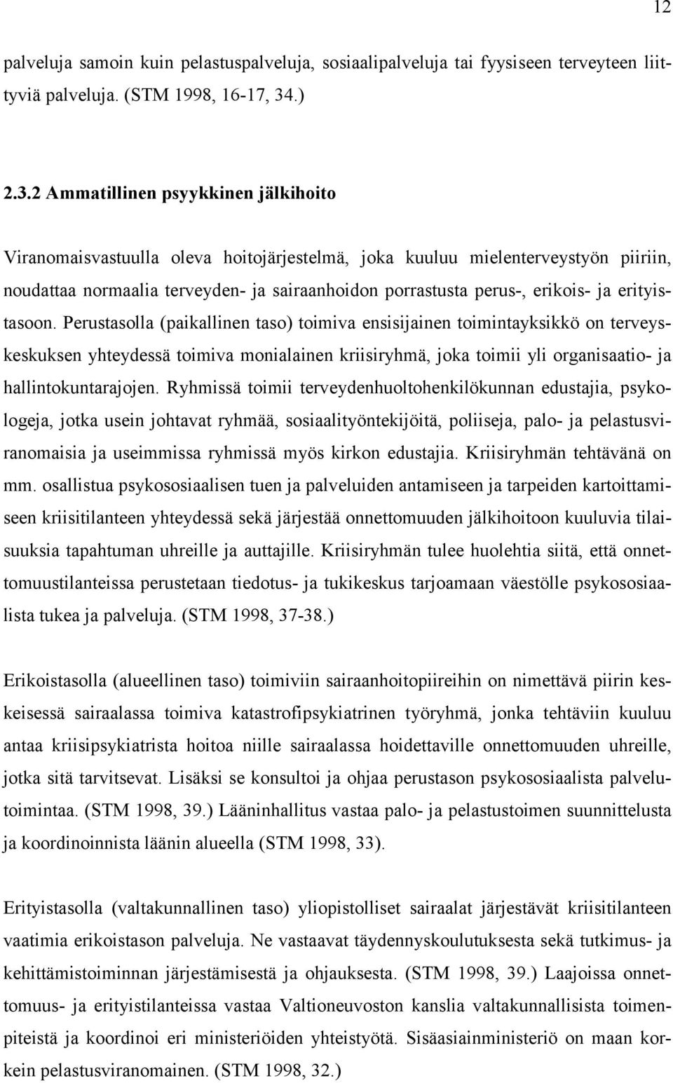 2 Ammatillinen psyykkinen jälkihoito Viranomaisvastuulla oleva hoitojärjestelmä, joka kuuluu mielenterveystyön piiriin, noudattaa normaalia terveyden- ja sairaanhoidon porrastusta perus-, erikois- ja