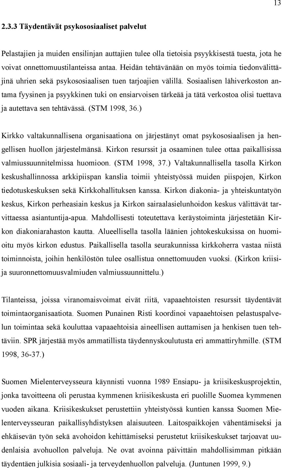 Sosiaalisen lähiverkoston antama fyysinen ja psyykkinen tuki on ensiarvoisen tärkeää ja tätä verkostoa olisi tuettava ja autettava sen tehtävässä. (STM 1998, 36.