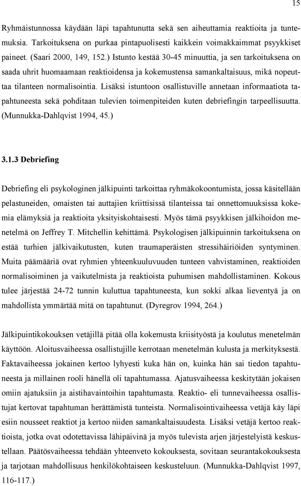 Lisäksi istuntoon osallistuville annetaan informaatiota tapahtuneesta sekä pohditaan tulevien toimenpiteiden kuten debriefingin tarpeellisuutta. (Munnukka-Dahlqvist 19