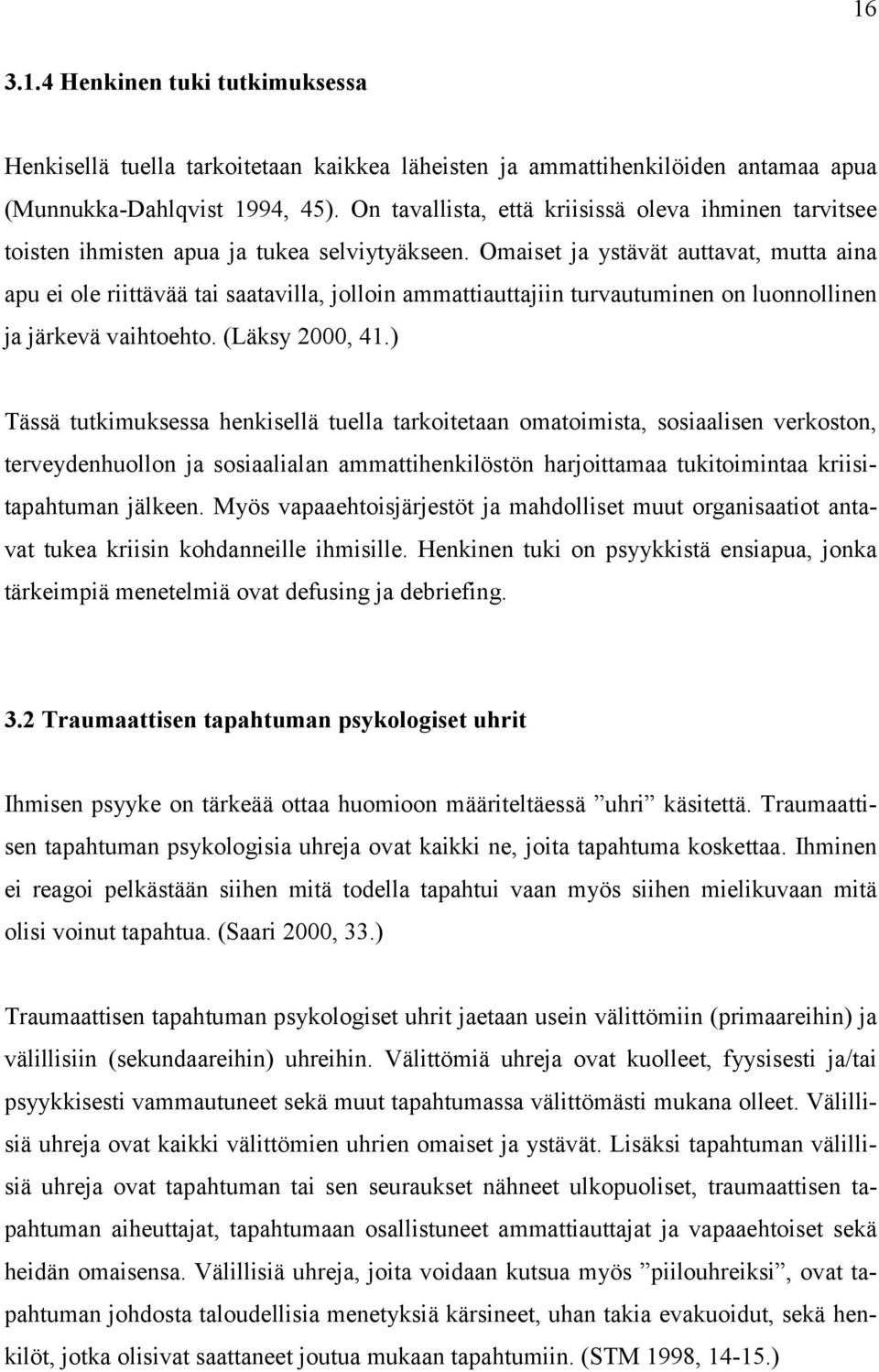 Omaiset ja ystävät auttavat, mutta aina apu ei ole riittävää tai saatavilla, jolloin ammattiauttajiin turvautuminen on luonnollinen ja järkevä vaihtoehto. (Läksy 2000, 41.