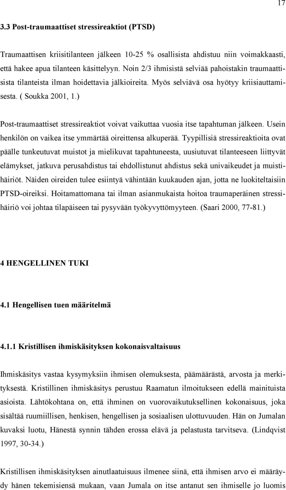 ) Post-traumaattiset stressireaktiot voivat vaikuttaa vuosia itse tapahtuman jälkeen. Usein henkilön on vaikea itse ymmärtää oireittensa alkuperää.
