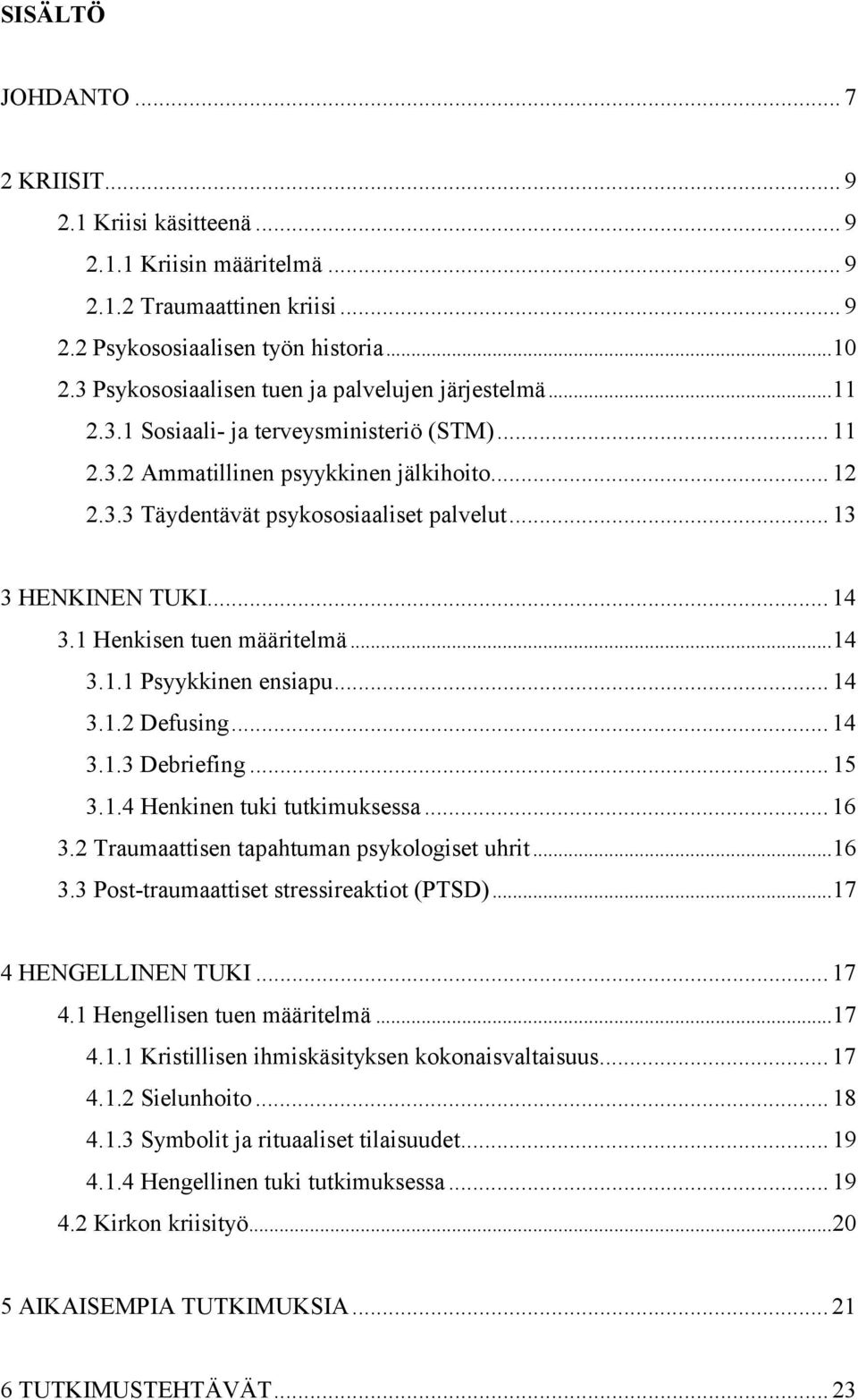 .. 13 3 HENKINEN TUKI... 14 3.1 Henkisen tuen määritelmä...14 3.1.1 Psyykkinen ensiapu... 14 3.1.2 Defusing... 14 3.1.3 Debriefing... 15 3.1.4 Henkinen tuki tutkimuksessa... 16 3.