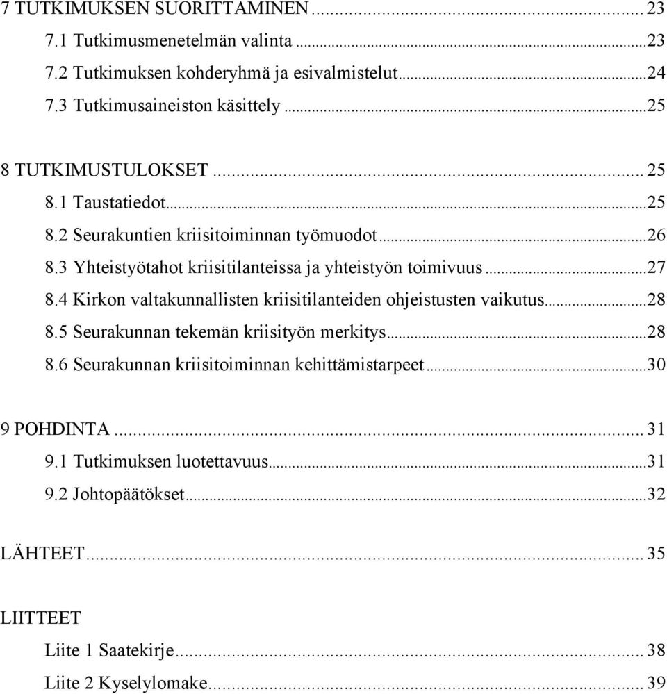 ..27 8.4 Kirkon valtakunnallisten kriisitilanteiden ohjeistusten vaikutus...28 8.5 Seurakunnan tekemän kriisityön merkitys...28 8.6 Seurakunnan kriisitoiminnan kehittämistarpeet.