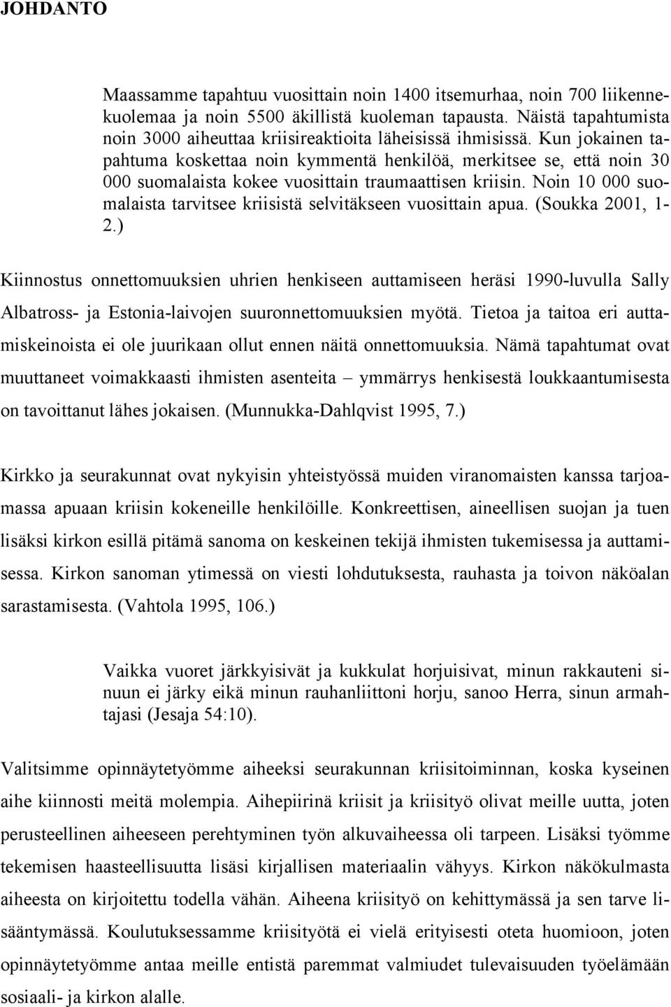 Kun jokainen tapahtuma koskettaa noin kymmentä henkilöä, merkitsee se, että noin 30 000 suomalaista kokee vuosittain traumaattisen kriisin.