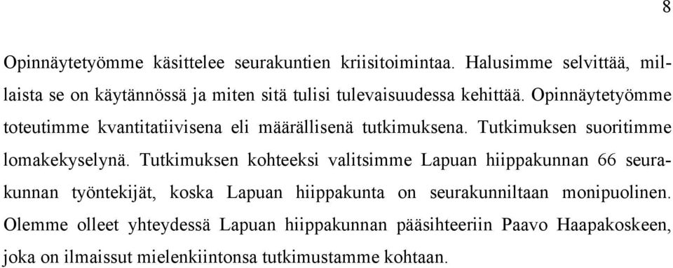 Opinnäytetyömme toteutimme kvantitatiivisena eli määrällisenä tutkimuksena. Tutkimuksen suoritimme lomakekyselynä.