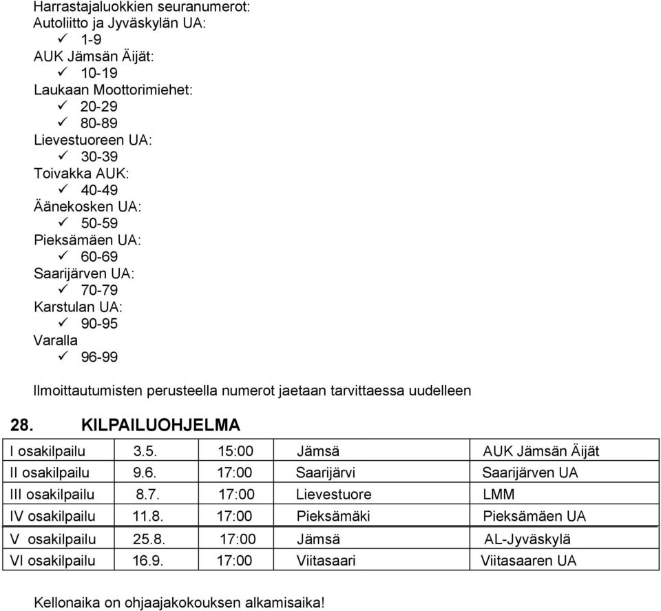 KILPAILUOHJELMA I osakilpailu 3.5. 15:00 Jämsä AUK Jämsän Äijät II osakilpailu 9.6. 17:00 Saarijärvi Saarijärven UA III osakilpailu 8.7. 17:00 Lievestuore LMM IV osakilpailu 11.