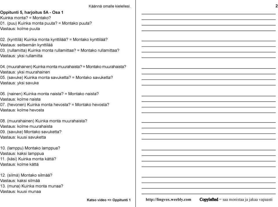 Vastaus: yksi muurahainen 05. (savuke) Kuinka monta savuketta? = Montako savuketta? Vastaus: yksi savuke 06. (nainen) Kuinka monta naista? = Montako naista? Vastaus: kolme naista 07.