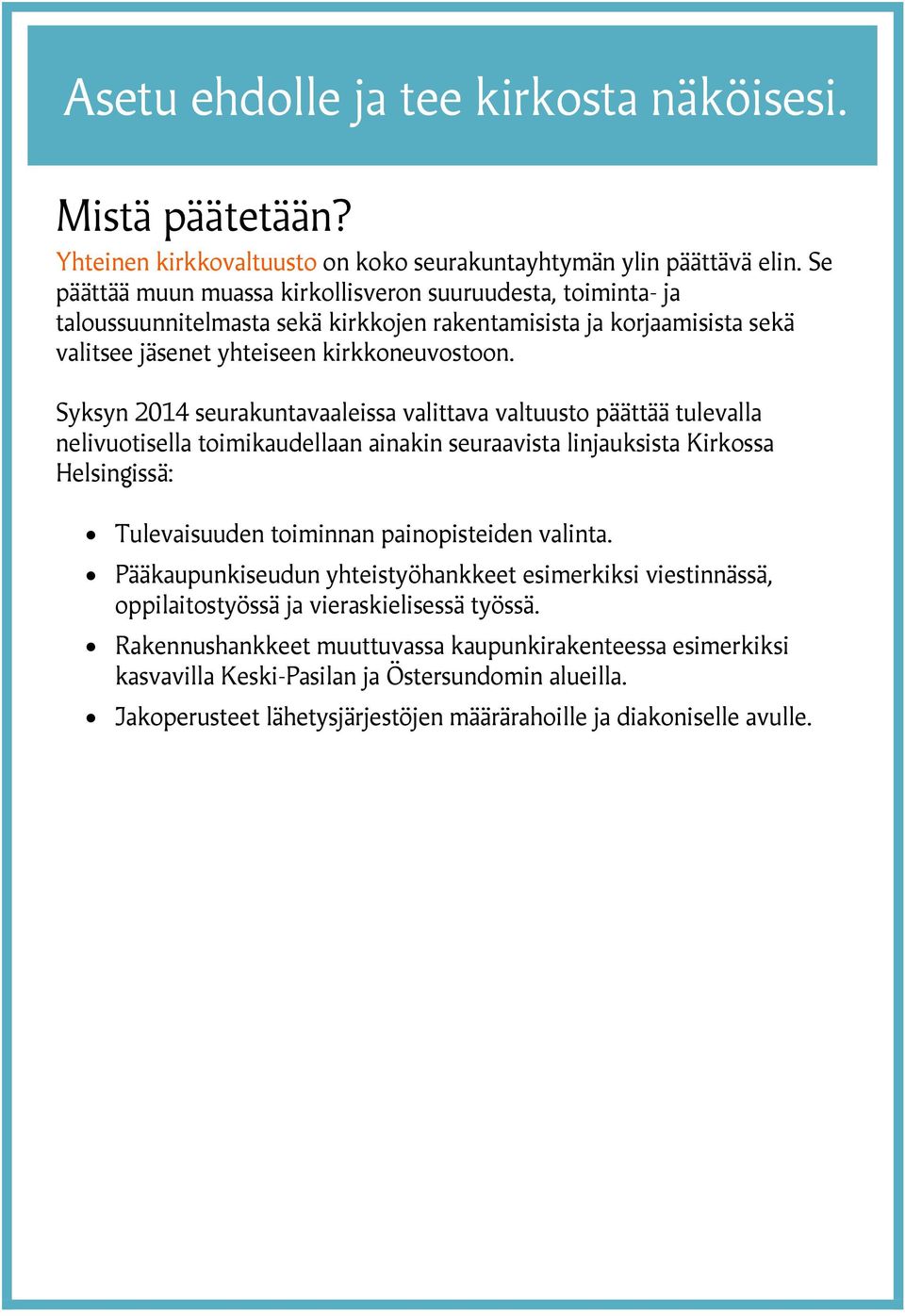 Syksyn 2014 seurakuntavaaleissa valittava valtuusto päättää tulevalla nelivuotisella toimikaudellaan ainakin seuraavista linjauksista Kirkossa Helsingissä: Tulevaisuuden toiminnan painopisteiden