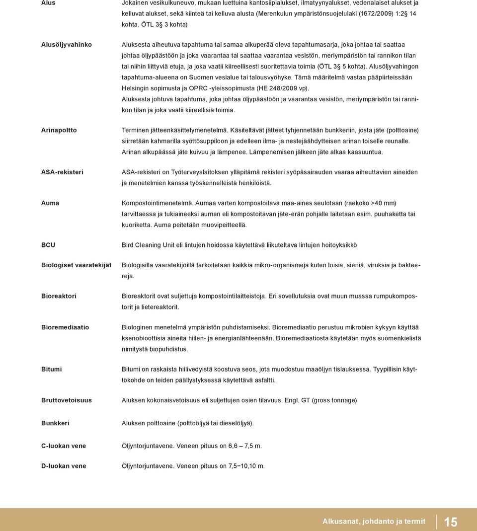 saattaa vaarantaa vesistön, meriympäristön tai rannikon tilan tai niihin liittyviä etuja, ja joka vaatii kiireellisesti suoritettavia toimia (ÖTL 3 5 kohta).